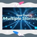 your topics | multiple stories